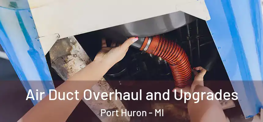 Air Duct Overhaul and Upgrades Port Huron - MI
