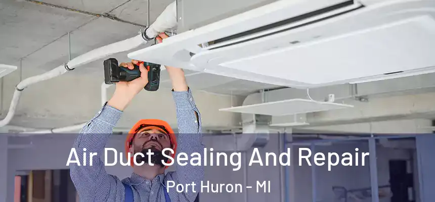 Air Duct Sealing And Repair Port Huron - MI