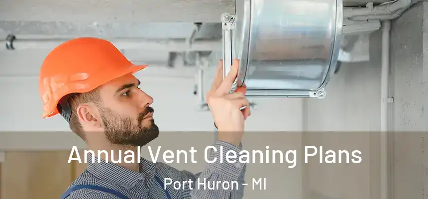 Annual Vent Cleaning Plans Port Huron - MI
