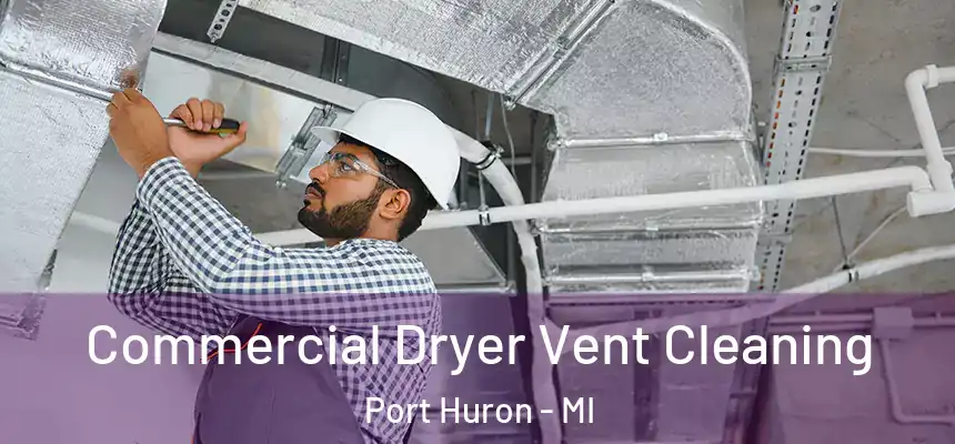 Commercial Dryer Vent Cleaning Port Huron - MI