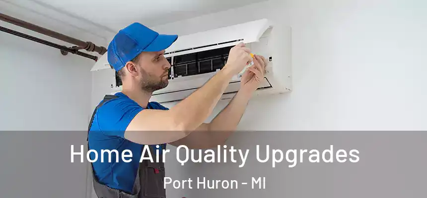 Home Air Quality Upgrades Port Huron - MI