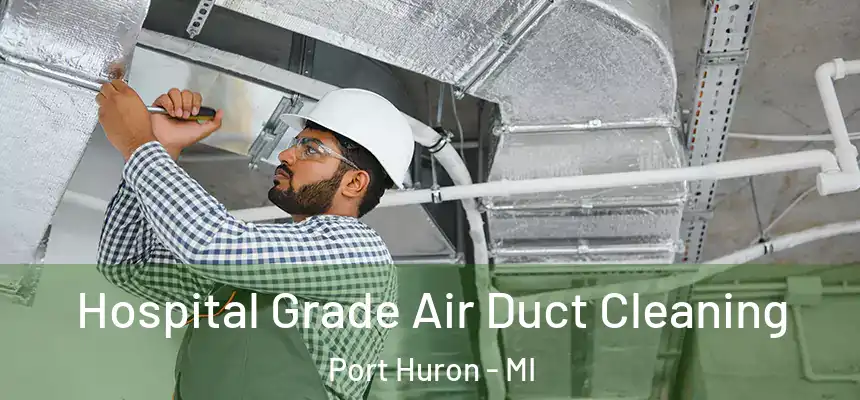 Hospital Grade Air Duct Cleaning Port Huron - MI