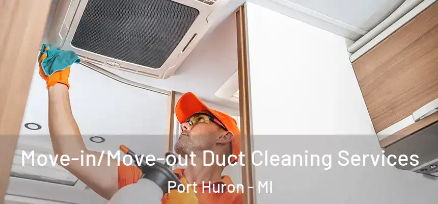 Move-in/Move-out Duct Cleaning Services Port Huron - MI