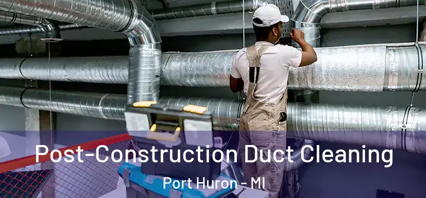  Post-Construction Duct Cleaning Port Huron - MI