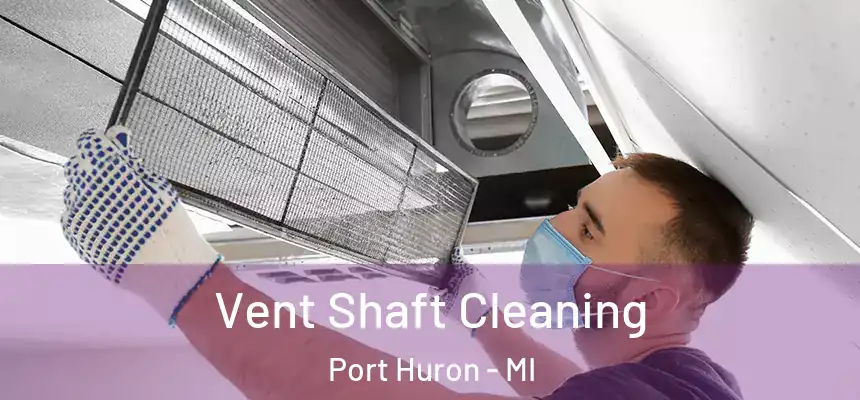 Vent Shaft Cleaning Port Huron - MI
